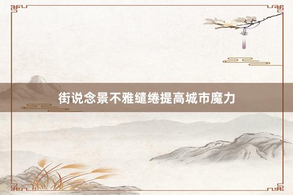 街说念景不雅缱绻提高城市魔力