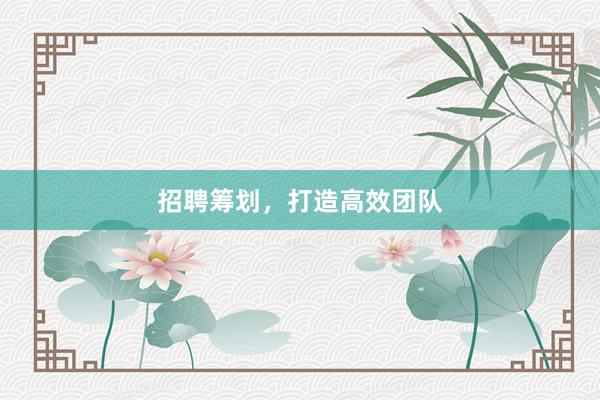 招聘筹划，打造高效团队