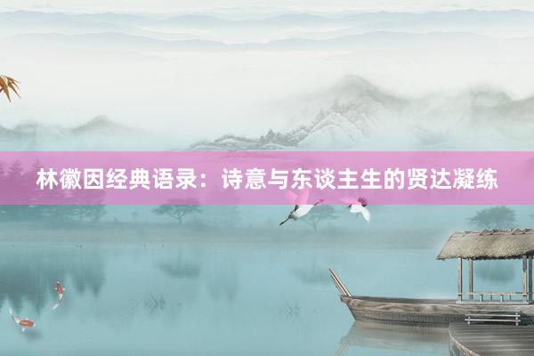 林徽因经典语录：诗意与东谈主生的贤达凝练